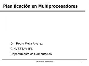 Planificacin en Multiprocesadores Dr Pedro Mejia Alvarez CINVESTAVIPN