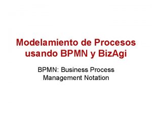 Modelamiento de Procesos usando BPMN y Biz Agi
