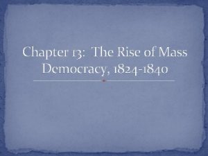 Chapter 13 The Rise of Mass Democracy 1824