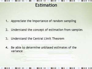 Estimation 1 Appreciate the importance of random sampling