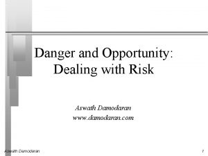 Danger and Opportunity Dealing with Risk Aswath Damodaran