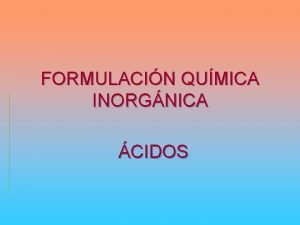 FORMULACIN QUMICA INORGNICA CIDOS CIDOS HIDRCIDOS H 2