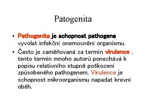 Patogenita Pathogenita je schopnost pathogena vyvolat infekn onemocnn