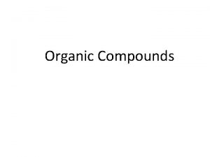 Organic Compounds Organic Compounds Organic compounds must have