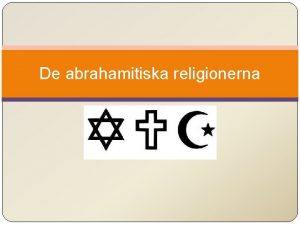 De abrahamitiska religionerna Judendom Kristendom och Islam Gemensam