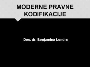 MODERNE PRAVNE KODIFIKACIJE Doc dr Benjamina Londrc II