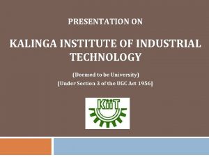 PRESENTATION ON KALINGA INSTITUTE OF INDUSTRIAL TECHNOLOGY Deemed