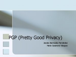 PGP Pretty Good Privacy Jacobo Bermdez Fernndez Mara