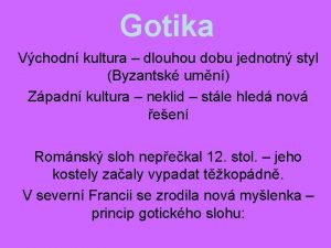 Gotika Vchodn kultura dlouhou dobu jednotn styl Byzantsk