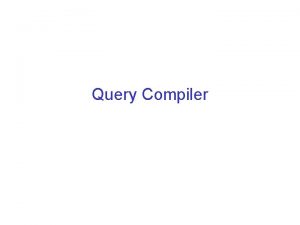 Query Compiler The Query Compiler Parses SQL query
