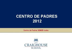 CENTRO DE PADRES 2012 Centro de Padres SOMOS