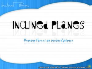 Inclined Planes An inclined plane is a surface