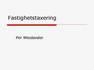 Fastighetstaxering Per Wieslander Fastighetstaxering o o o Syfte