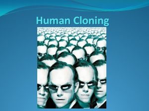 Human Cloning Cloning produces cells that are genetically
