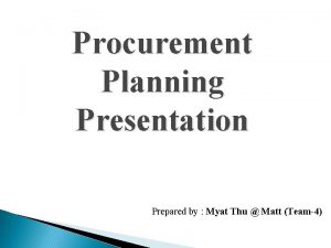 Procurement Planning Presentation Prepared by Myat Thu Matt