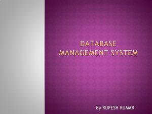 By RUPESH KUMAR Database Types Abstraction Database Models