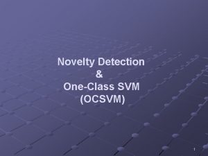 Novelty Detection OneClass SVM OCSVM 1 Outline Introduction