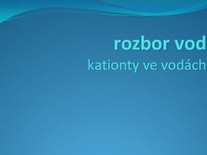 rozbor vod kationty ve vodch Anotace Prezentace slou