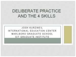 DELIBERATE PRACTICE AND THE 4 SKILLS JOSH KURZWEIL