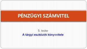 PNZGYI SZMVITEL 5 lecke A trgyi eszkzk knyvvitele