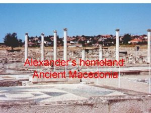 Alexanders homeland Ancient Macedonia Macedonia names Ancient Macedonia