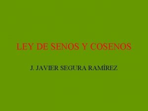 LEY DE SENOS Y COSENOS J JAVIER SEGURA