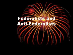 Federalists and AntiFederalists Todays Objective Students will be