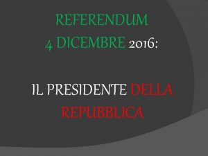 REFERENDUM 4 DICEMBRE 2016 IL PRESIDENTE DELLA REPUBBLICA