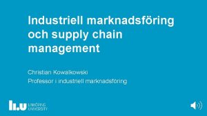 Industriell marknadsfring och supply chain management Christian Kowalkowski