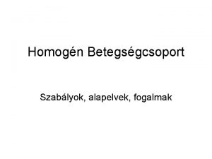 Homogn Betegsgcsoport Szablyok alapelvek fogalmak Krhzi polsi esetek