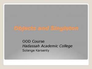 Objects and Singleton OOD Course Hadassah Academic College