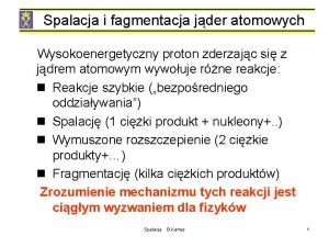 Spalacja i fagmentacja jder atomowych Wysokoenergetyczny proton zderzajc