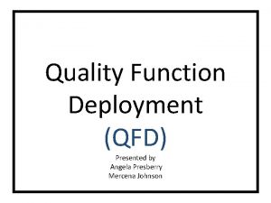 Quality Function Deployment QFD Presented by Angela Presberry