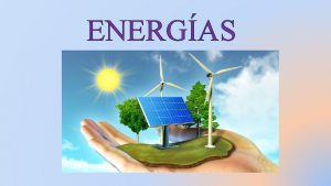 ENERGAS ENERGA Y SU TRANSFORMACIN La energa es