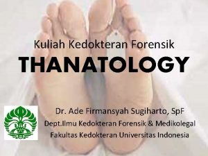 Kuliah Kedokteran Forensik THANATOLOGY Dr Ade Firmansyah Sugiharto