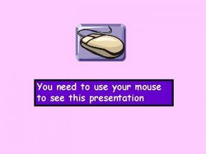 You need to use your mouse to see