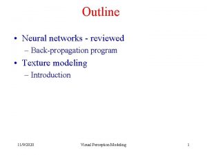 Outline Neural networks reviewed Backpropagation program Texture modeling