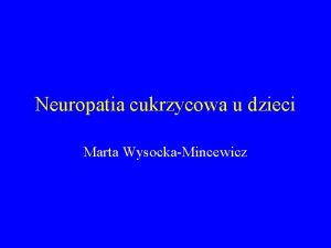 Neuropatia cukrzycowa u dzieci Marta WysockaMincewicz Definicja Neuropatia
