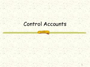 Control Accounts 1 Functions of control accounts The