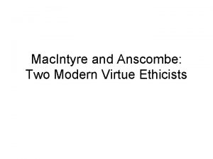 Mac Intyre and Anscombe Two Modern Virtue Ethicists