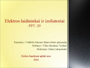 Elektros laidininkai ir izoliatoriai PPT 29 Raseini r