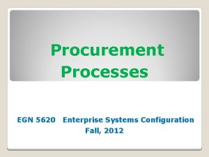 Procurement Processes EGN 5620 Enterprise Systems Configuration Fall