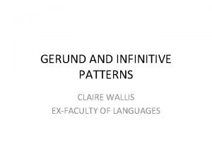 GERUND AND INFINITIVE PATTERNS CLAIRE WALLIS EXFACULTY OF