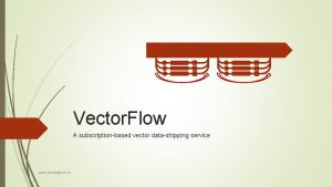 Vector Flow A subscriptionbased vector datashipping service andrei