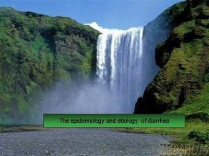 The epidemiology and etiology of diarrhea Diarrhea in