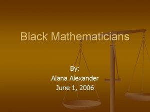 Black Mathematicians By Alana Alexander June 1 2006