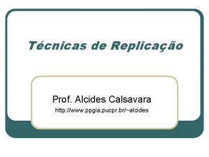 Tcnicas de Replicao Prof Alcides Calsavara http www