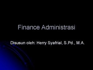 Finance Administrasi Disusun oleh Herry Syafrial S Pd