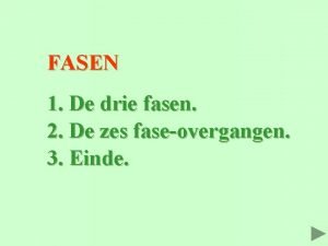 FASEN 1 De drie fasen 2 De zes