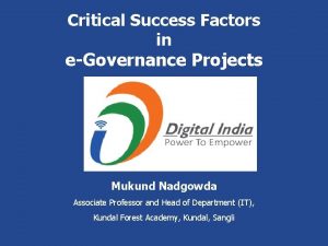Critical Success Factors in eGovernance Projects Mukund Nadgowda